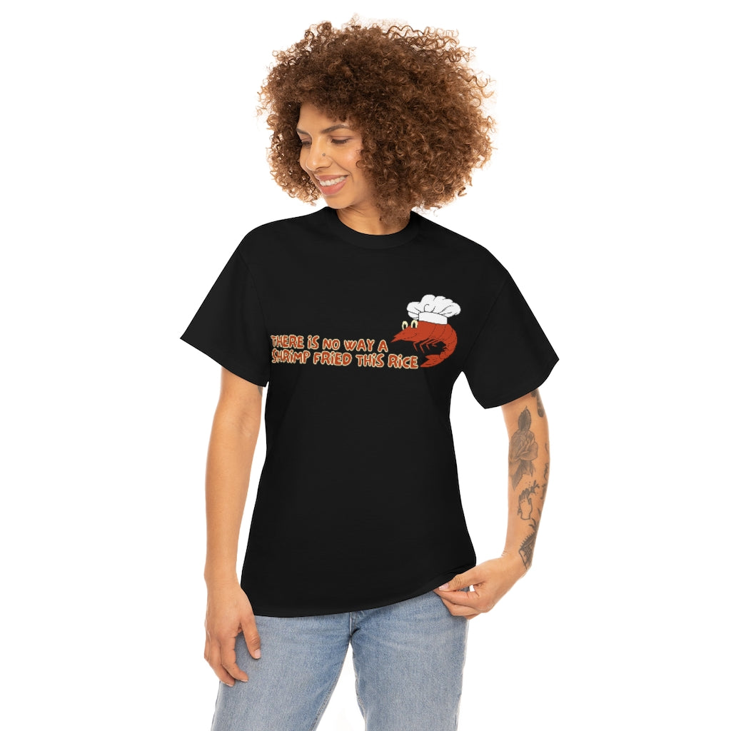 Theres no way a shrimp fried this rice - Unisex Heavy Cotton Tee - All Colors