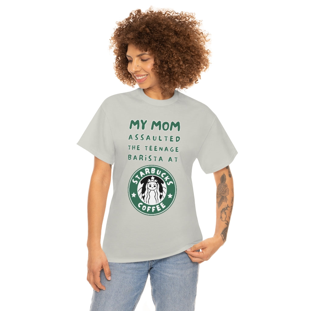 My mom assaulted the teenage barista at Starbucks - Unisex Heavy Cotton Tee