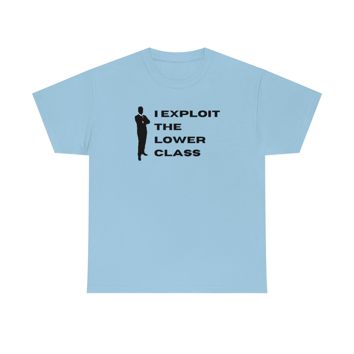 I Exploit the Lower Class - Unisex Heavy Cotton Tee - All Colors