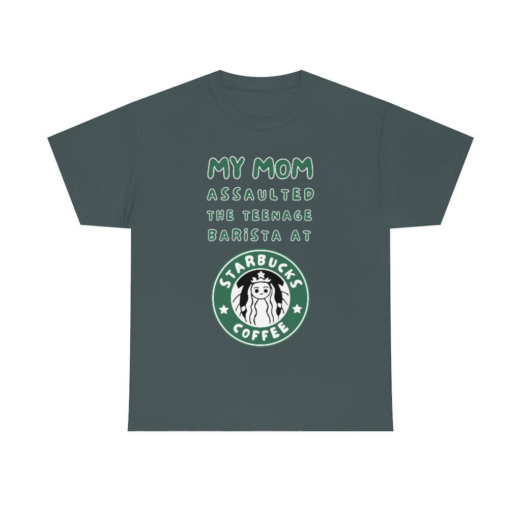 My mom assaulted the teenage barista at Starbucks - Unisex Heavy Cotton Tee