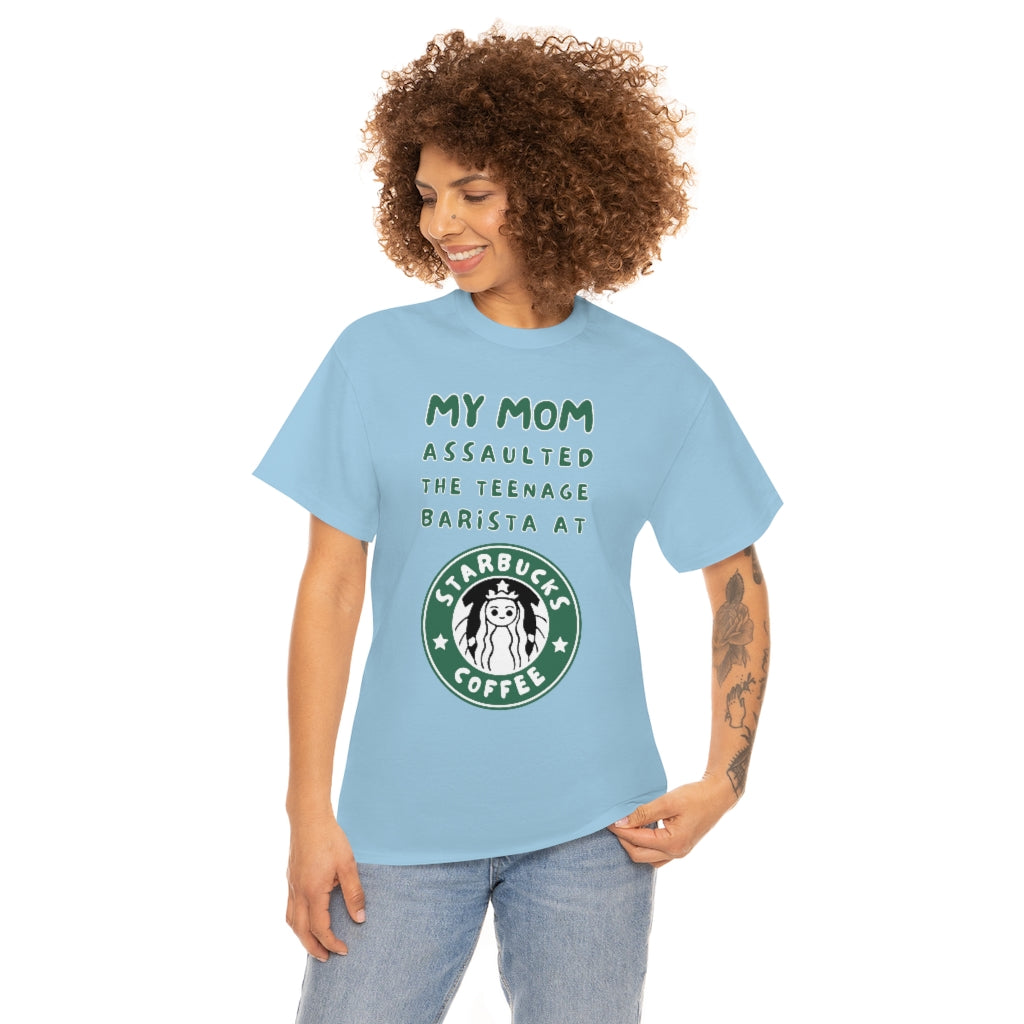 My mom assaulted the teenage barista at Starbucks - Unisex Heavy Cotton Tee