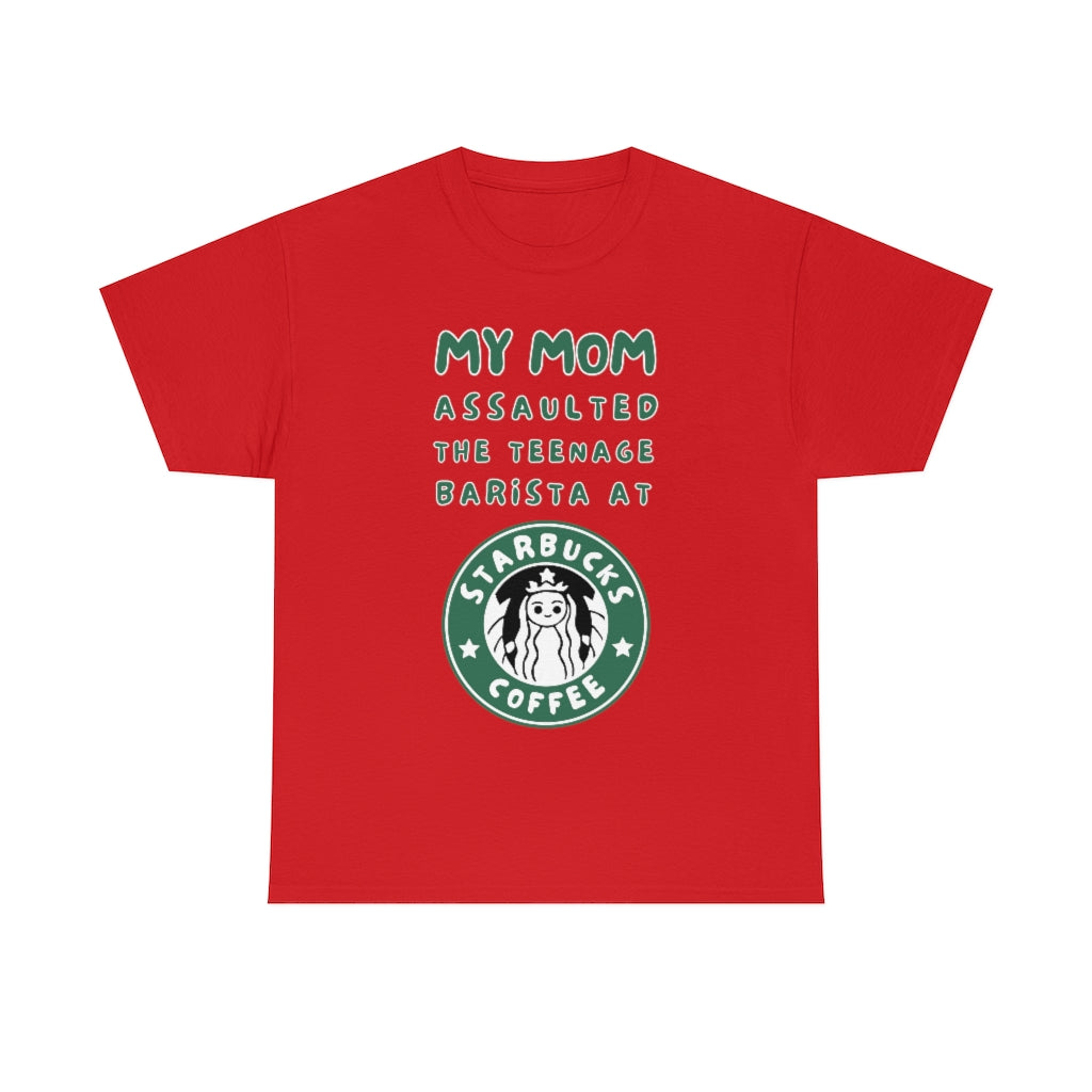 My mom assaulted the teenage barista at Starbucks - Unisex Heavy Cotton Tee