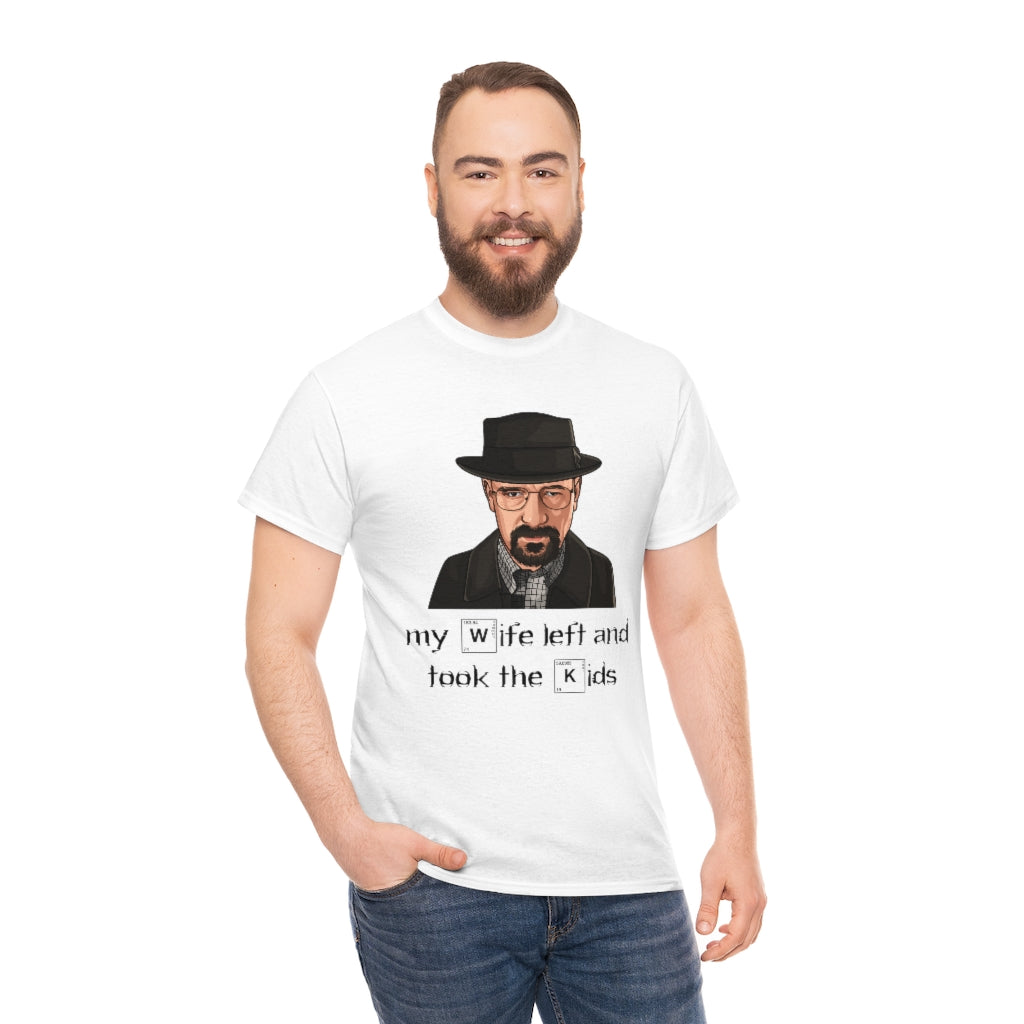 Walter White (my wife left and took the kids) Breaking Bad - Unisex Heavy Cotton Tee