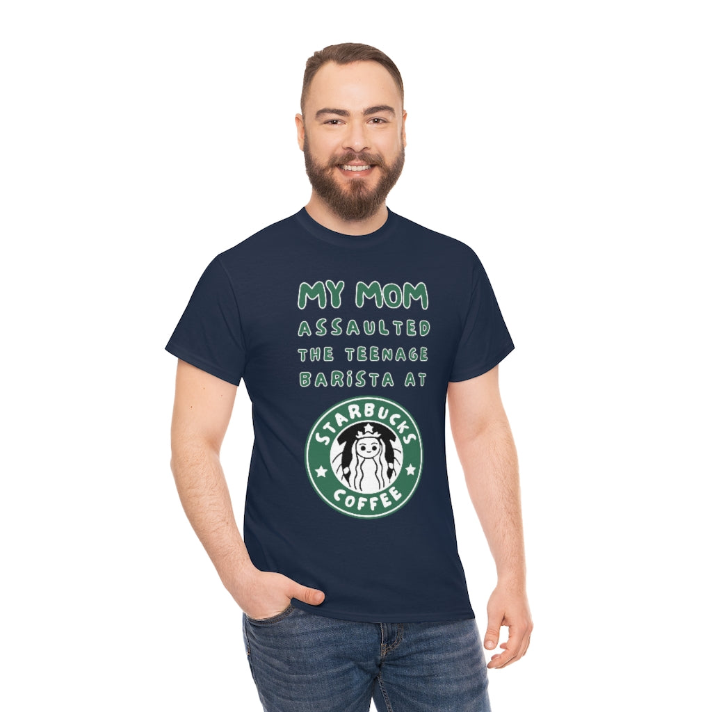 My mom assaulted the teenage barista at Starbucks - Unisex Heavy Cotton Tee