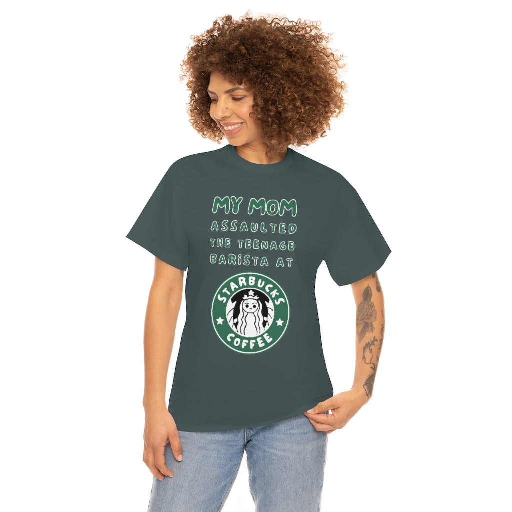 My mom assaulted the teenage barista at Starbucks - Unisex Heavy Cotton Tee