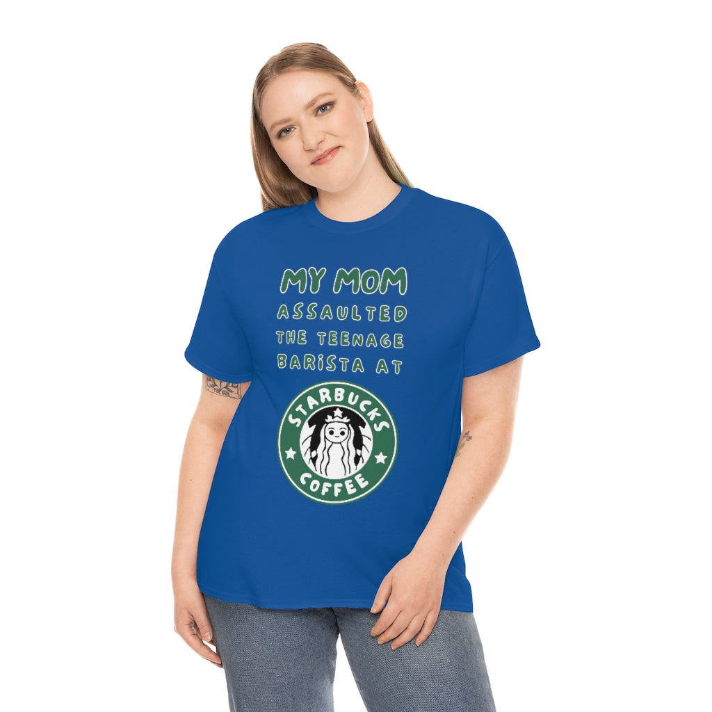 My mom assaulted the teenage barista at Starbucks - Unisex Heavy Cotton Tee