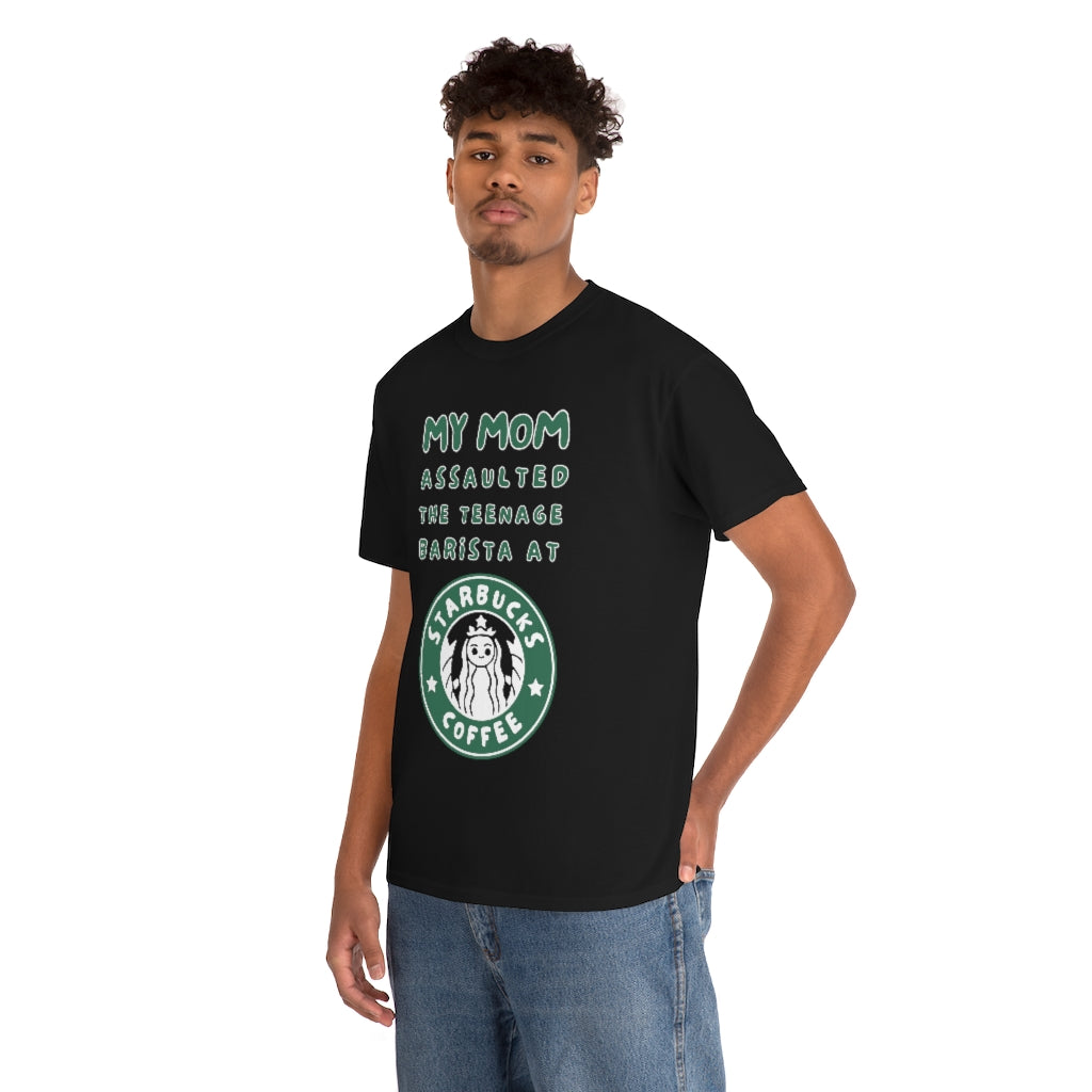 My mom assaulted the teenage barista at Starbucks - Unisex Heavy Cotton Tee