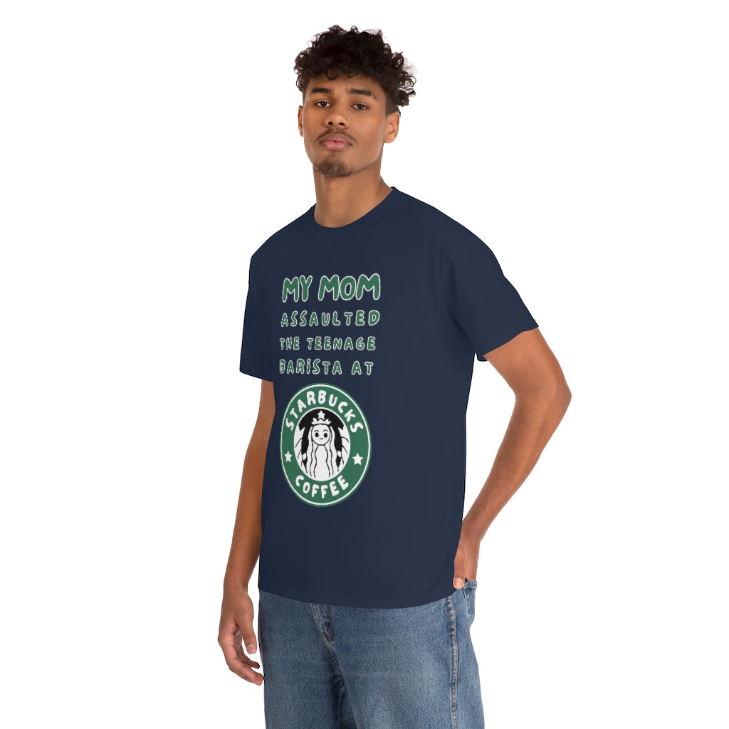 My mom assaulted the teenage barista at Starbucks - Unisex Heavy Cotton Tee