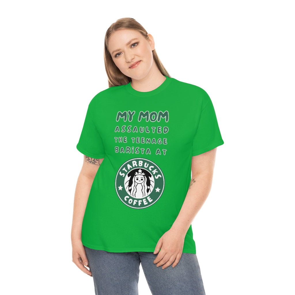 My mom assaulted the teenage barista at Starbucks - Unisex Heavy Cotton Tee