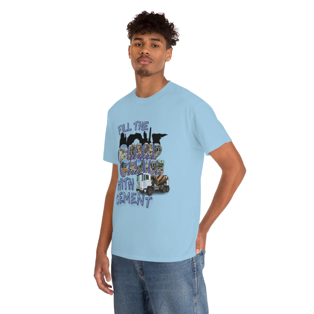 Fill The Grand Canyon With Cement - Unisex Heavy Cotton Tee - All Colors