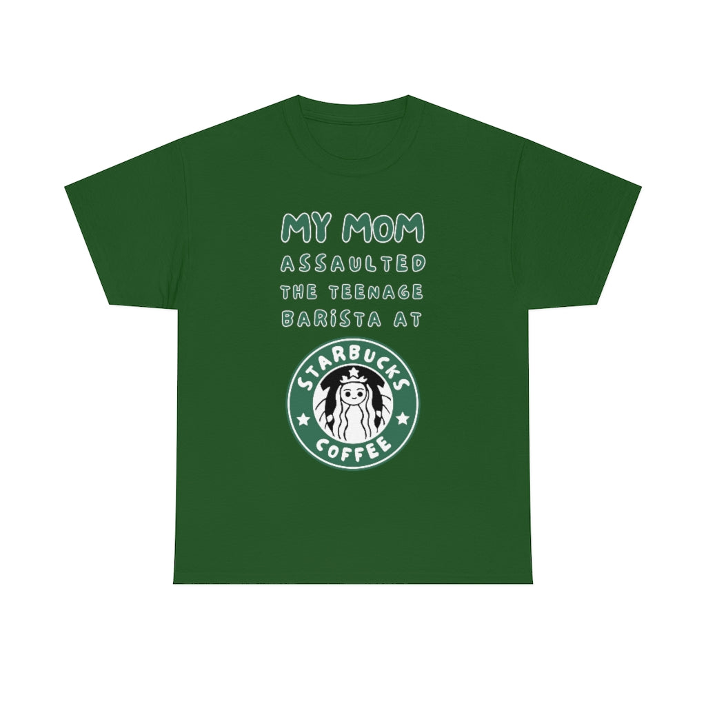 My mom assaulted the teenage barista at Starbucks - Unisex Heavy Cotton Tee