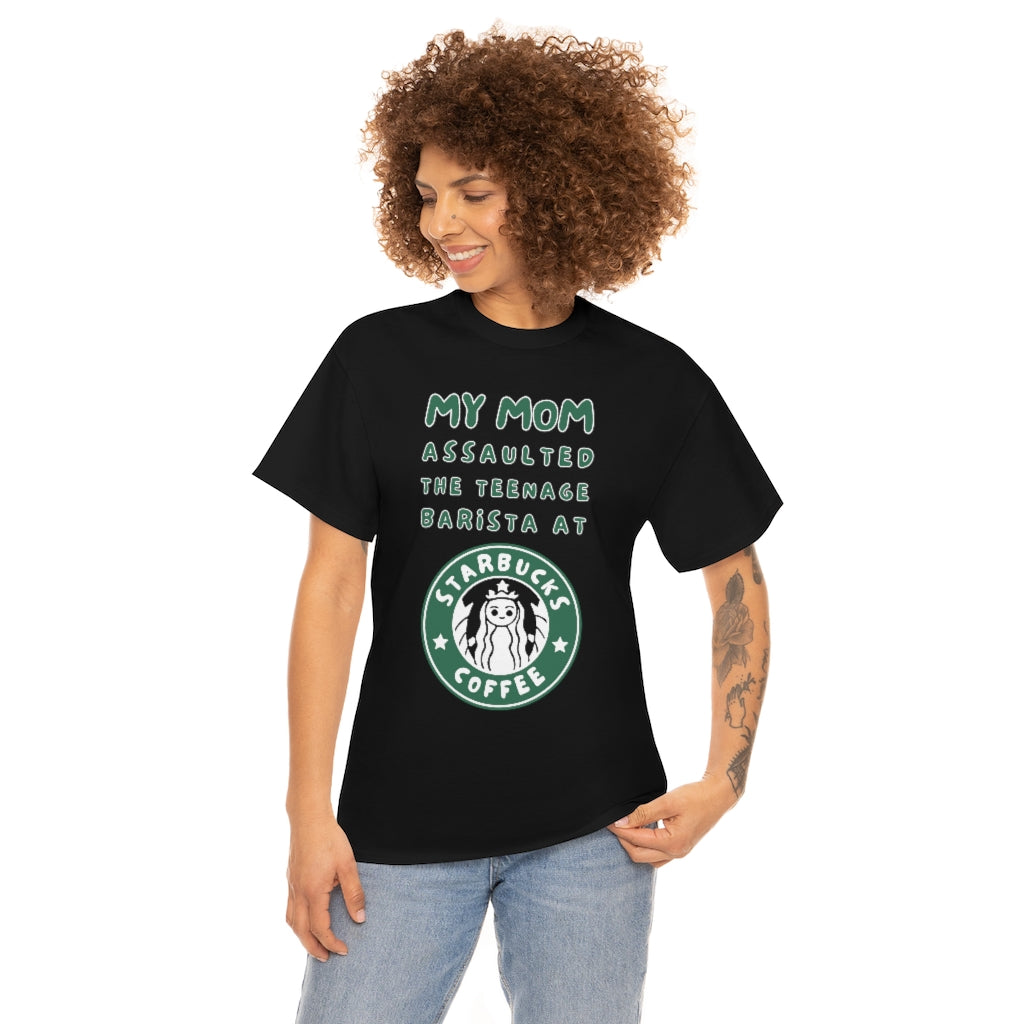 My mom assaulted the teenage barista at Starbucks - Unisex Heavy Cotton Tee