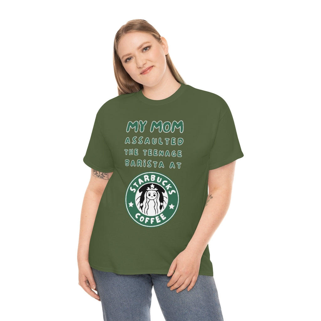 My mom assaulted the teenage barista at Starbucks - Unisex Heavy Cotton Tee