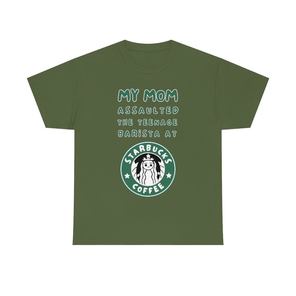 My mom assaulted the teenage barista at Starbucks - Unisex Heavy Cotton Tee