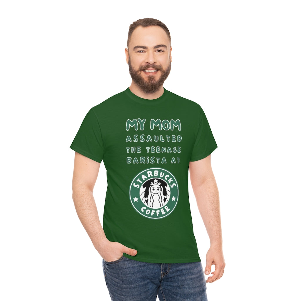 My mom assaulted the teenage barista at Starbucks - Unisex Heavy Cotton Tee