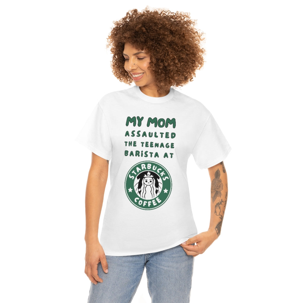 My mom assaulted the teenage barista at Starbucks - Unisex Heavy Cotton Tee