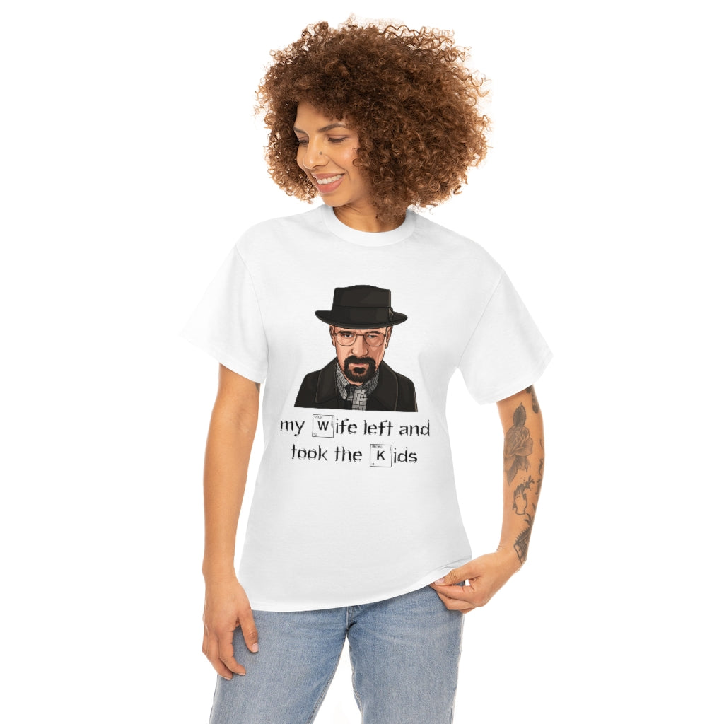 Walter White (my wife left and took the kids) Breaking Bad - Unisex Heavy Cotton Tee