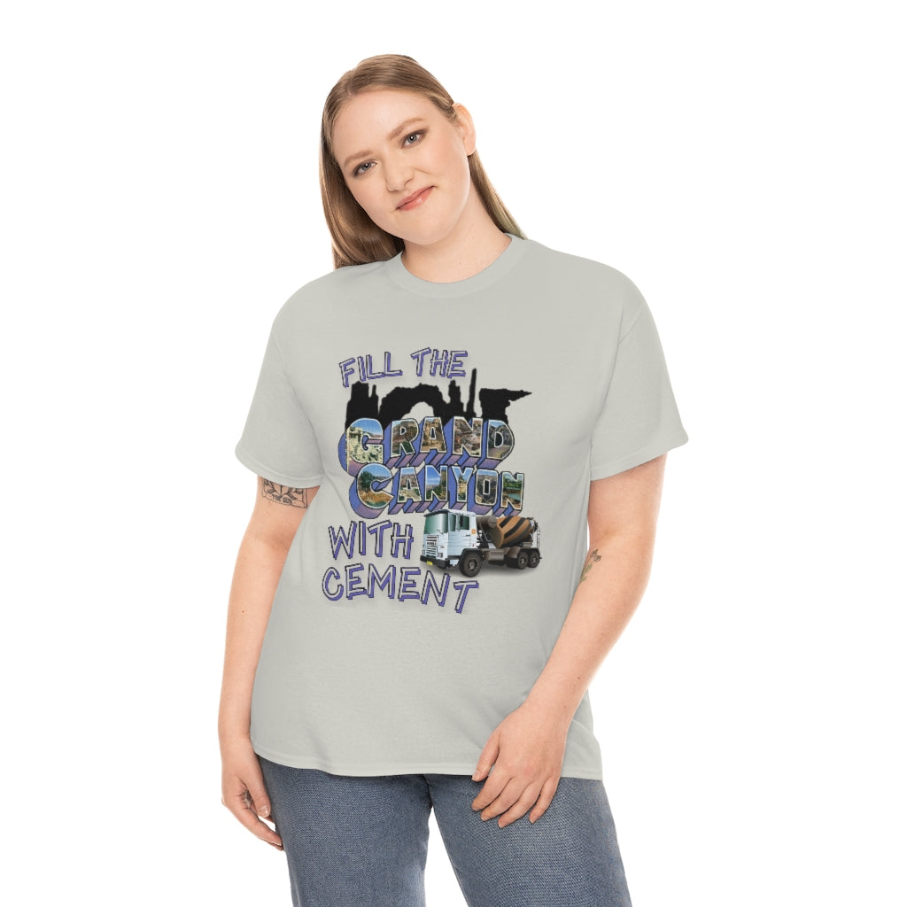 Fill The Grand Canyon With Cement - Unisex Heavy Cotton Tee - All Colors