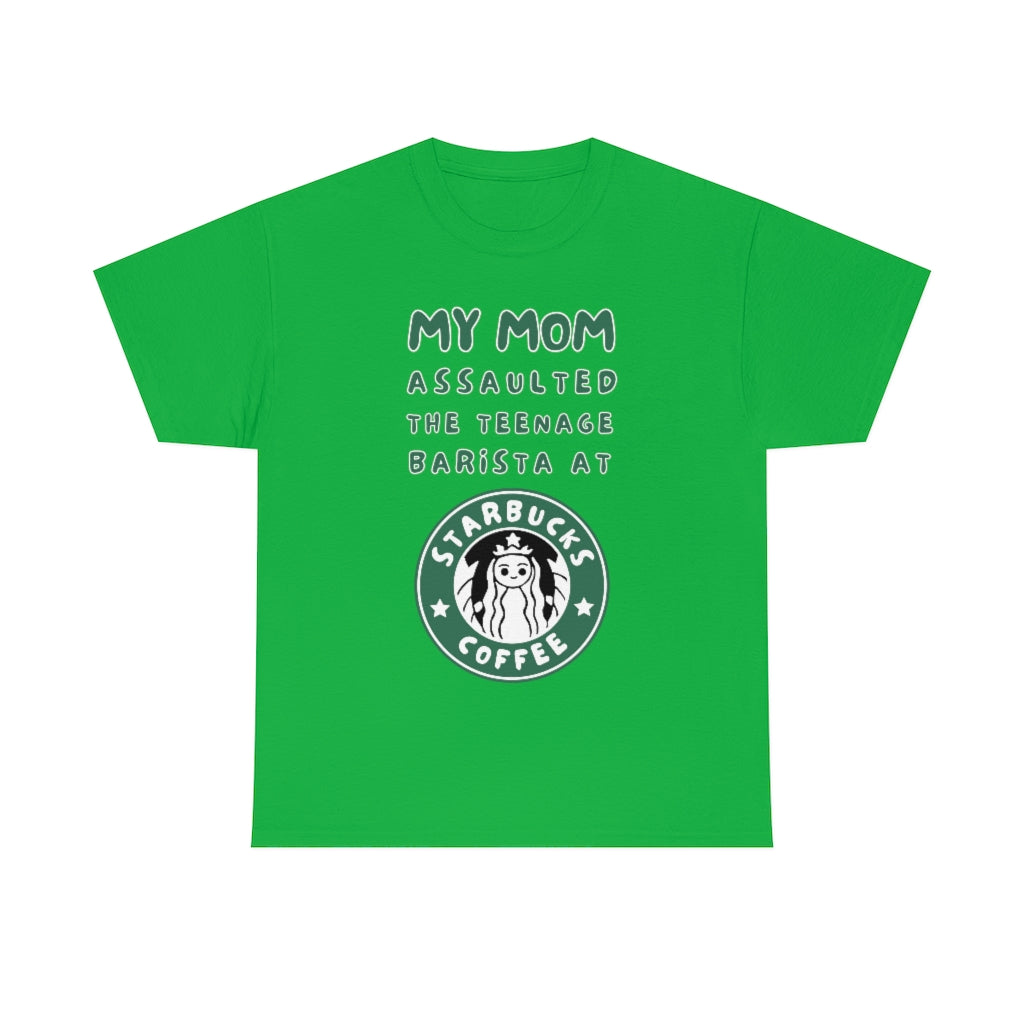 My mom assaulted the teenage barista at Starbucks - Unisex Heavy Cotton Tee