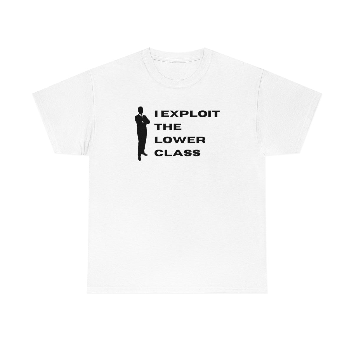 I Exploit the Lower Class - Unisex Heavy Cotton Tee - All Colors