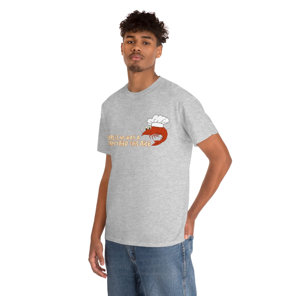 Theres no way a shrimp fried this rice - Unisex Heavy Cotton Tee - All Colors