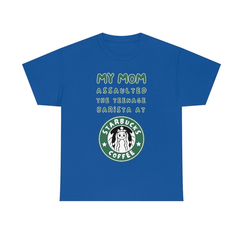 My mom assaulted the teenage barista at Starbucks - Unisex Heavy Cotton Tee