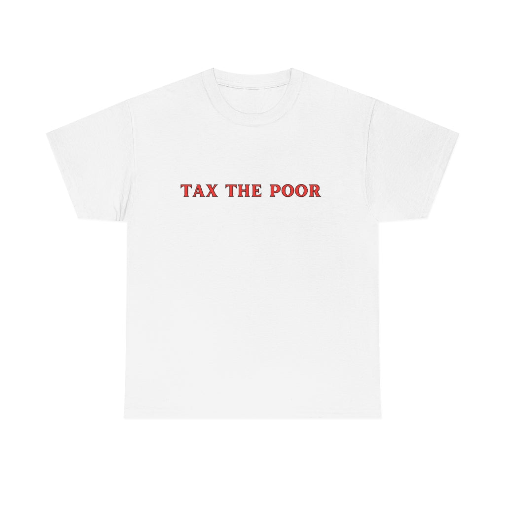 Tax the Poor - Unisex Heavy Cotton Tee - All Colors