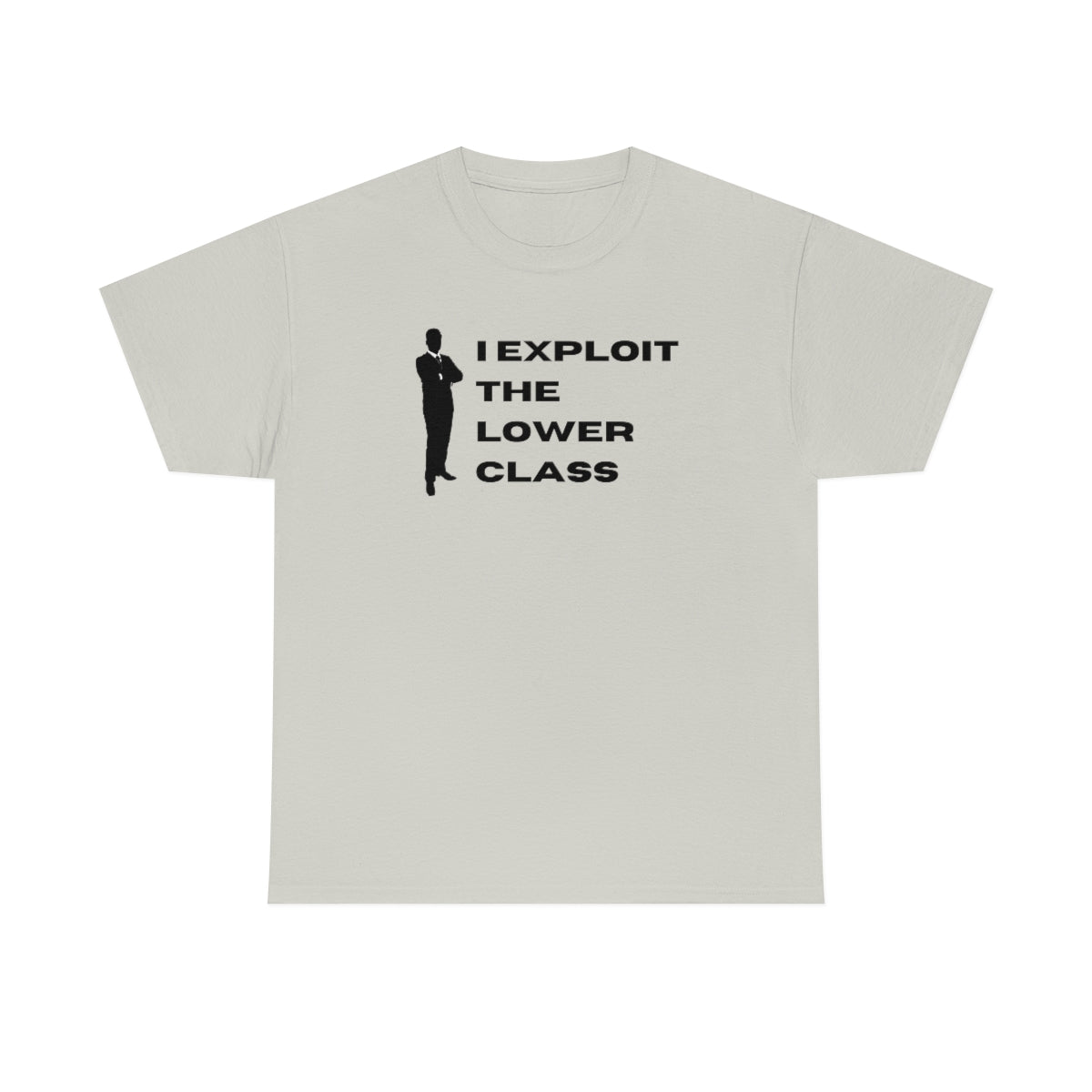 I Exploit the Lower Class - Unisex Heavy Cotton Tee - All Colors